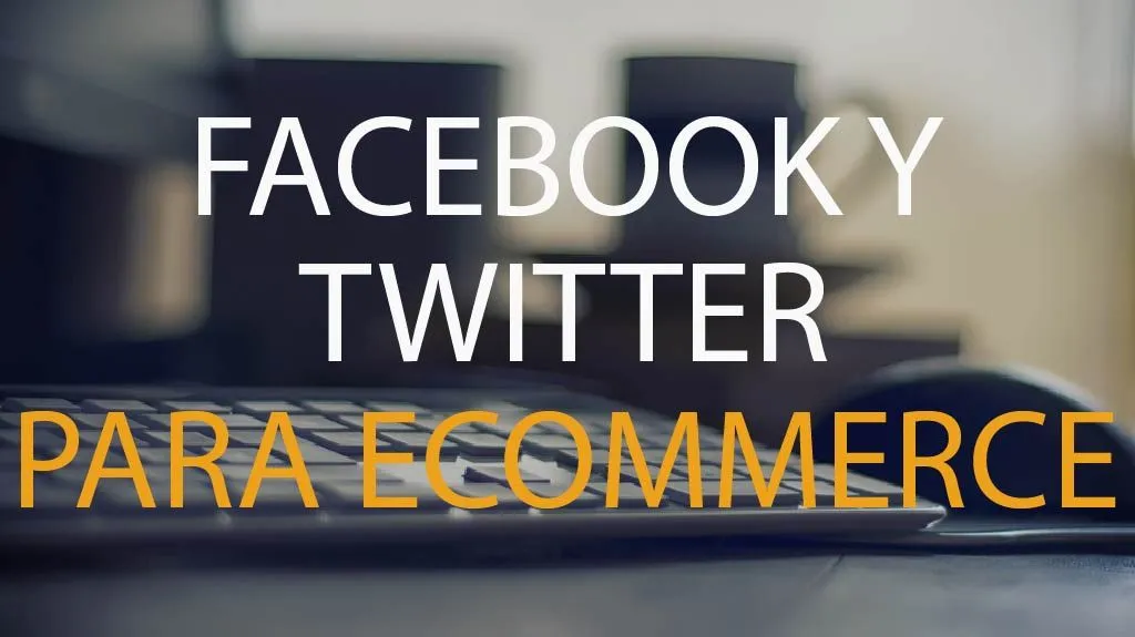 Facebook y twitter para ecommerce